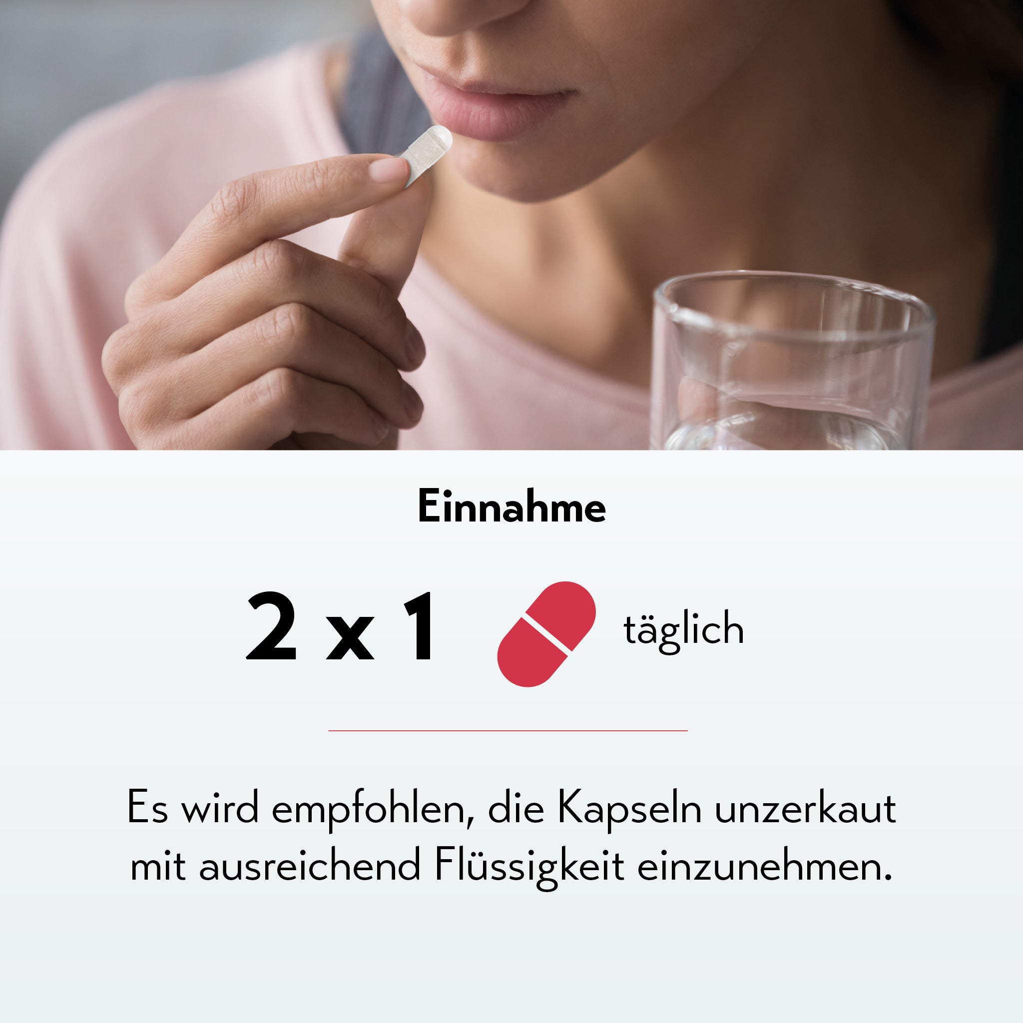 die eine weiße Kapsel mit einem Glas Wasser einnimmt. Im unteren Teil wird die Einnahmeempfehlung für ein Nahrungsergänzungsmittel dargestellt: '2 x 1' Kapsel 'täglich'. Es wird empfohlen, die Kapseln unzerkaut mit ausreichend Flüssigkeit einzunehmen."
