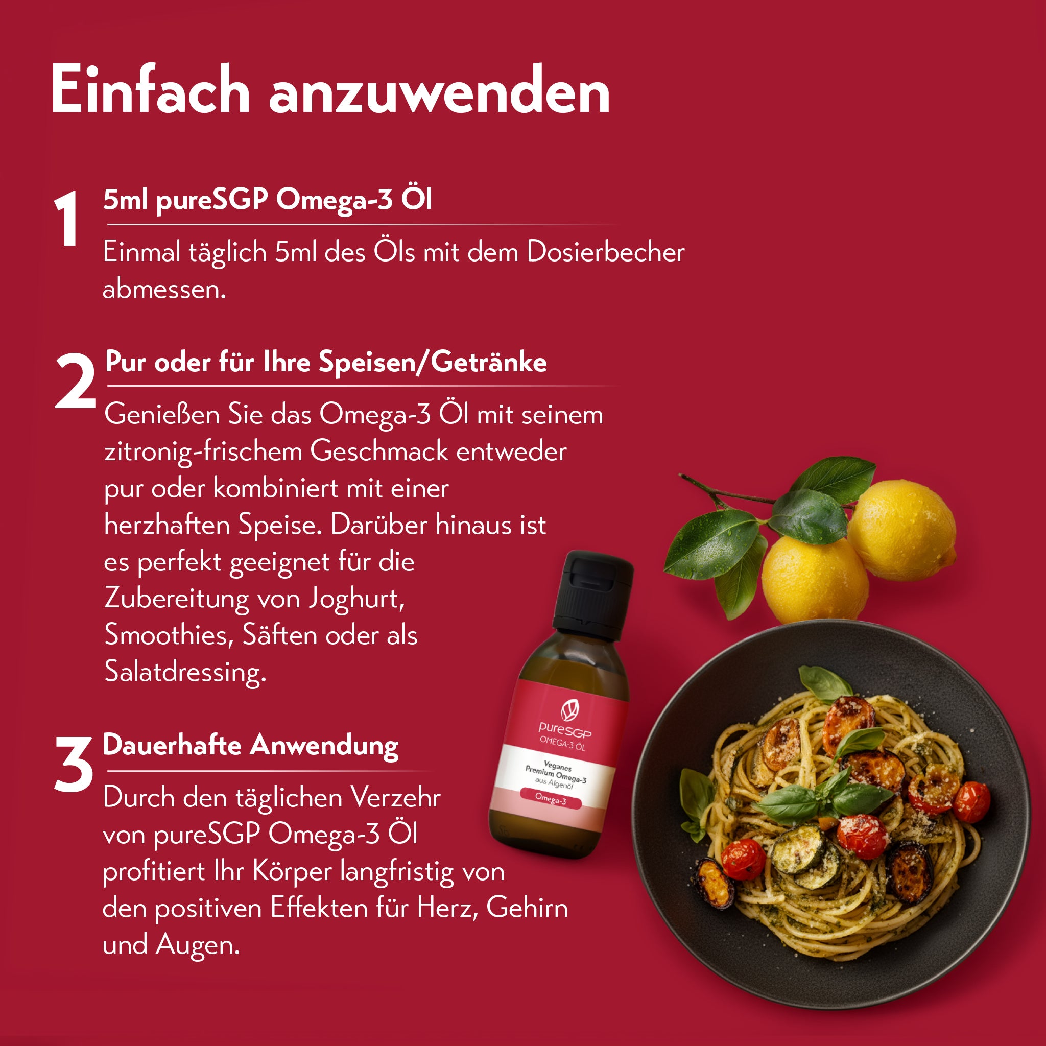 „Infografik mit der Überschrift ‚Einfach anzuwenden‘, die drei Anwendungsmöglichkeiten von puresGP Omega-3 Öl beschreibt: 1. 5 ml täglich mit Dosierbecher abmessen, 2. pur oder in Speisen/Getränken wie Joghurt, Smoothies oder Salat verwenden, 3. dauerhafte Anwendung für eine regelmäßige Einnahme. Rechts im Bild: Zitronen, eine Flasche Omega-3 Öl und ein Teller Pasta.